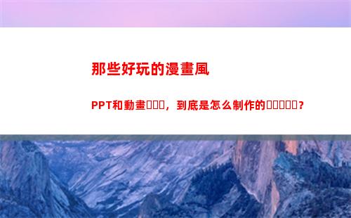 那些好玩的漫畫風PPT和動畫，到底是怎么制作的？(漫畫風的游戲有哪些好玩的)
